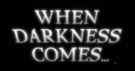 When Darkness Comes...